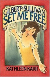 book cover of Gilbert and Sullivan Set Me Free: Gilbert & Sullivan by Kathleen Karr
