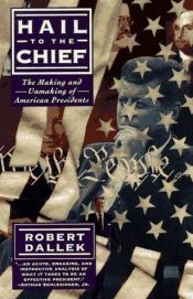 book cover of Hail to the Chief: The Making and Unmaking of American Presidents by Robert Dallek