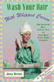 book cover of Wash your hair with whipped cream : and hundreds more offbeat uses for even more brand-name products by Joey Green