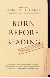 book cover of Burn Before Reading: Presidents, CIA Directors, and Secret Intelligence by Stansfield Turner