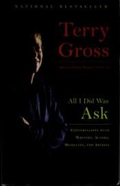 book cover of All I Did Was Ask: Conversations With Writers, Actors, Musicians, And Artists by Terry Gross