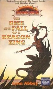 book cover of The Rise and Fall of a Dragon King (Dark Sun Chronicles of Athas, Book 5) by Lynn Abbey