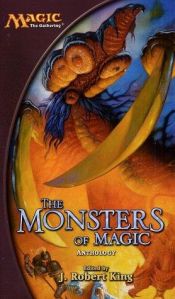 book cover of Magic: The Gathering: The Monsters of Magic (Anthology) by J. Robert King