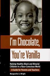 book cover of I'm Chocolate, You're Vanilla: Raising Healthy Black and Biracial Children in a Race-Conscious World by Marguerite Wright