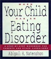 book cover of When Your Child Has an Eating Disorder: A Step-By-Step Workbook for Parents and Other Caregivers by Abigail H. Natenshon