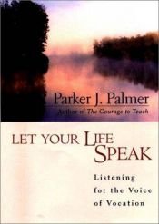 book cover of Let Yur Life Speak: Listening For The Voice of Vocation by Parker J. Palmer