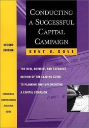 book cover of Conducting a Successful Capital Campaign: The New, Revised and Expanded Edition of the Leading Guide to Planning and Implementing a Capital Campaign by Kent E. Dove