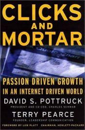 book cover of Clicks and Mortar: Passion Driven Growth in an Internet Driven World by David S. Pottruck|Terry Pearce