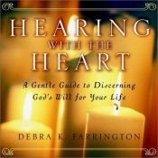 book cover of Hearing with the heart : a gentle guide for discerning God’s will for your life by Debra K. Farrington