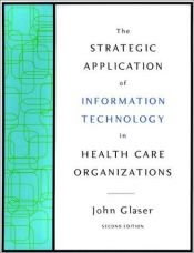book cover of The strategic application of information technology in health care organizations by John P. Glaser