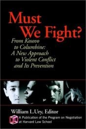 book cover of Must we fight? : from the battlefield to the schoolyard, a new perspective on violent conflict and its prevention by William Ury
