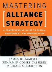 book cover of Mastering alliance strategy : a comprehensive guide to design, management, and organization by James D. Bamford