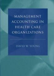 book cover of Management Accounting in Health Care Organizations by David W. Young