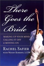 book cover of There Goes the Bride: Making Up Your Mind, Calling it Off and Moving On by Rachel Safier