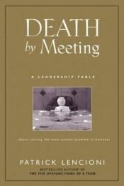book cover of The Death by Meeting: A Leadership Fable... About Solving the Most Painful Problem in Business by Patrick Lencioni