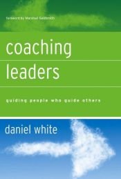 book cover of Coaching Leaders: Guiding People Who Guide Others (J-B US non-Franchise Leadership) by Daniel White