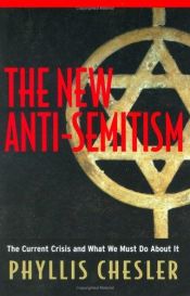 book cover of The New Anti-Semitism: The Current Crisis and What We Must Do About It by Phyllis Chesler