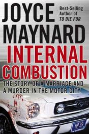 book cover of Internal Combustion: The Story of a Marriage and a Murder in the Motor City (2006) by Joyce Maynard