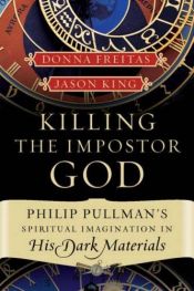 book cover of Killing the Impostor God: Philip Pullman's Spiritual Imagination in His Dark Materials by Donna Freitas
