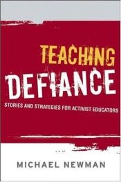 book cover of Teaching Defiance: Stories and Strategies for Activist Educators by Michael Newman