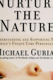 book cover of Nurture the Nature: Understanding and Supporting Your Child's Unique Core Personality by Michael Gurian