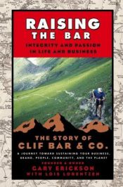 book cover of Raising the Bar: Integrity and Passion in Life and Business: The Story of Clif Bar & Co by Gary Erickson