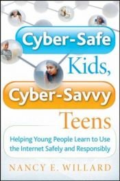 book cover of Cyber-Safe Kids, Cyber-Savvy Teens: Helping Young People Learn To Use the Internet Safely and Responsibly by Nancy E. Willard