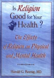 book cover of Is Religion Good for Your Health? The Effects of Religion on Physical and Mental Health by Harold G Koenig