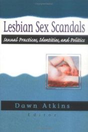 book cover of Lesbian Sex Scandals: Sexual Practices, Identities, and Politics by Dawn Atkins