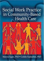 book cover of Social work practice in community-based health care by Goldie Kadushin|Marcia Egan
