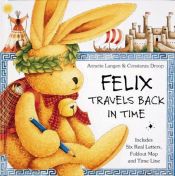 book cover of Felix Travels Back in Time: Includes Six Pull-Out Letters and Fold-Out Map and Time Line by Annette Langen