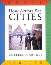 book cover of How Artists See Cities: Streets Buildings Shops Transportation by Colleen Carroll