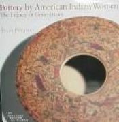book cover of Pottery by American Indian women : the legacy of generations by Susan Peterson