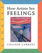 book cover of How Artists See Feelings: Joy, Sadness, Fear, Love by Colleen Carroll