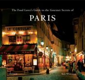 book cover of The Food Lover's Guide to the Gourmet Secrets of Paris by Kate Whiteman