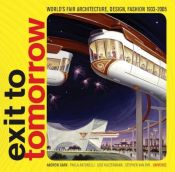 book cover of Exit to Tomorrow: History of the Future, World's Fair Architecture, Design, Fashion 1933-2005 by Paola Antonelli