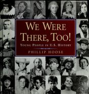 book cover of We Were There, Too! : Young People in U.S. History by Phillip Hoose