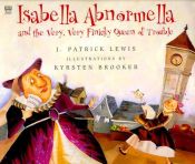book cover of Isabella Abnormella and the Very, Very Finicky Queen of Trouble by J. Patrick Lewis