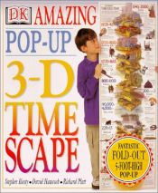 book cover of The Amazing Pop-Up 3-D Time Scape by Richard Platt