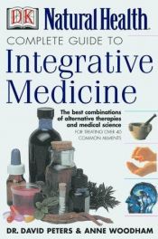 book cover of Natural health complete guide to integrative medicine : the best of alternative and conventional care by Anne Woodham