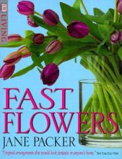 book cover of Jane Packer's Fast Flowers (DK Living) by Jane Packer