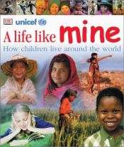 book cover of A life like mine : how children live around the worldc by DK Publishing