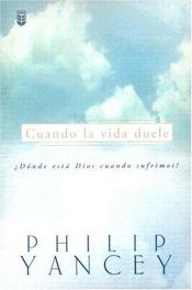 book cover of Cuando LA Vida Duele: Donde Esta Dios Cuando Sufrimos by Philip Yancey
