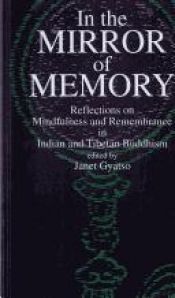 book cover of In the mirror of memory : reflections on mindfulness and remembrance in Indian and Tibetan Buddhism by Janet Gyatso