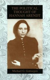 book cover of The Political Thought of Hannah Arendt by Michael G. Gottsegen