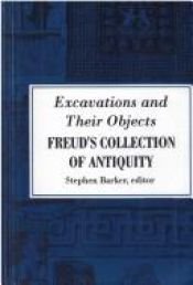 book cover of Excavations and their objects : Freud's collection of Antiquity by Stephen Barker