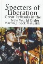book cover of Specters of Liberation: Great Refusals in the New World Order (SUNY Series in Radical Social and Political Theory) by Martin Beck Matustik