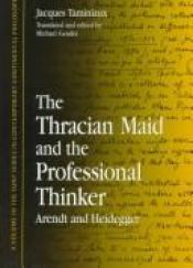 book cover of The Thracian Maid and the Professional Thinker: Arendt and Heidegger (S U N Y Series in Contemporary Continental Philosophy) by Jacques Taminiaux