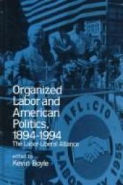 book cover of Organized Labor and American Politics, 1894-1994: The Labor-Liberal Alliance (Suny Series in American Labor History) by Kevin Boyle