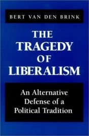 book cover of The Tragedy of Liberalism: An Alternative Defense of a Political Tradition (Social & Political Thought) by Bert van den Brink